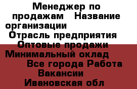 Менеджер по продажам › Название организации ­ Dimond Style › Отрасль предприятия ­ Оптовые продажи › Минимальный оклад ­ 22 000 - Все города Работа » Вакансии   . Ивановская обл.